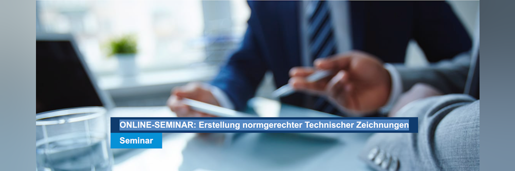 ONLINE-SEMINAR: Erstellung normgerechter Technischer Zeichnungen