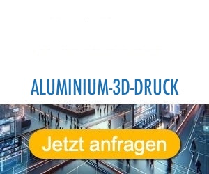 aluminium-3d-druck Anbieter Hersteller 