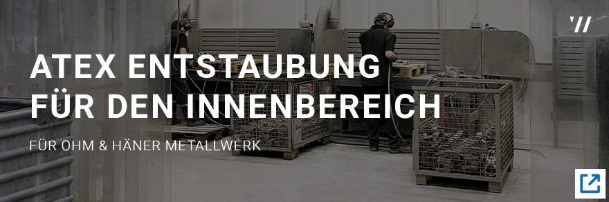 ATEX Entstaubung für den Innenbereich bei der OHM & HÄNER Metallwerk GmbH & Co. KG